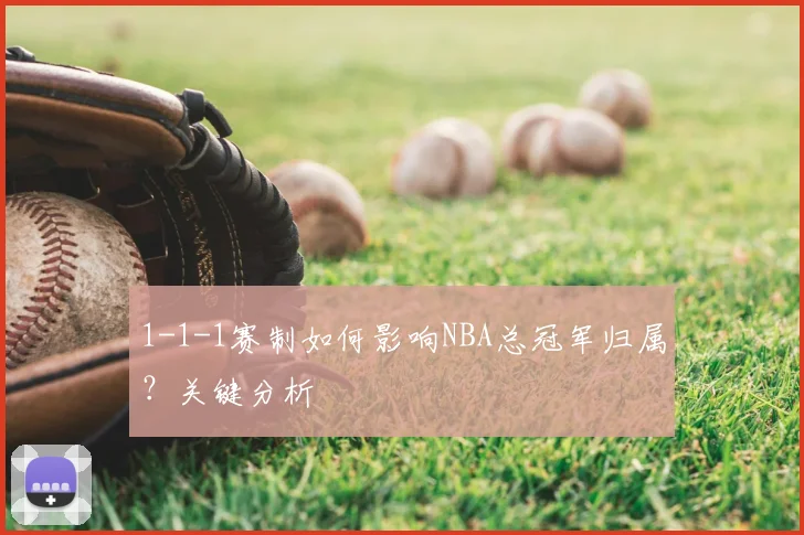 1-1-1赛制如何影响NBA总冠军归属？关键分析