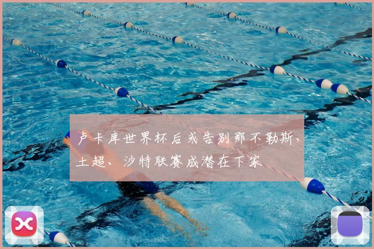卢卡库世界杯后或告别那不勒斯，土超、沙特联赛成潜在下家