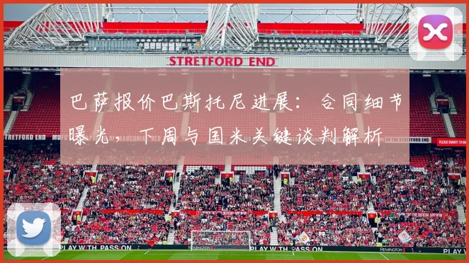 巴萨报价巴斯托尼进展：合同细节曝光，下周与国米关键谈判解析